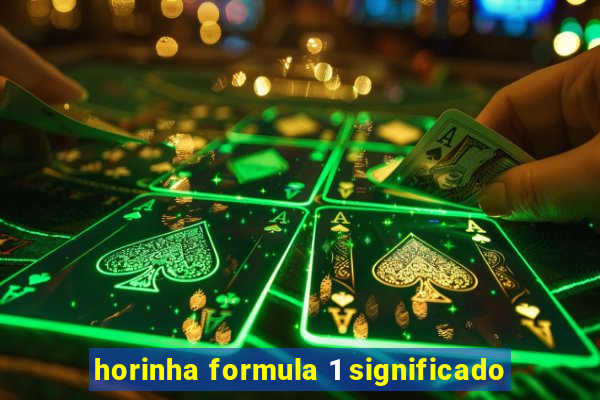 horinha formula 1 significado